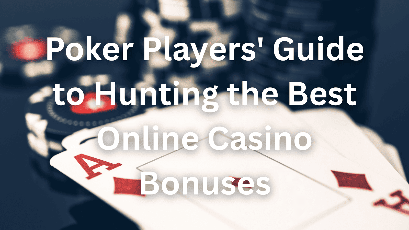Poker Players' Guide to Hunting the Best Online Casino Bonuses